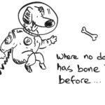 Drawing of a dog in a space suit chasing a bone. Caption: "Where no dog has bone before …"