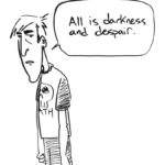 Drawing of a morose looking man in a t-shirt featuring a skull and the word "death." He says, "All is darkness ad despair."