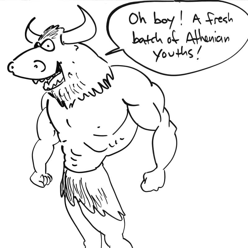 Drawing of an exuberant Minotaur saying, "Oh boy! A fresh batch of Athenian youths!"