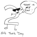 Drawing of an anthropomorphic number 2 with sunglasses saying, "this is MY day!" Caption: It's Two's Day.