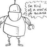 Drawing of a robot saying, "I'm kind of a marvel of science."