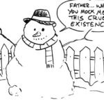 Drawing of a snowman saying, "Father … why do you mock me with this cruel existence?"