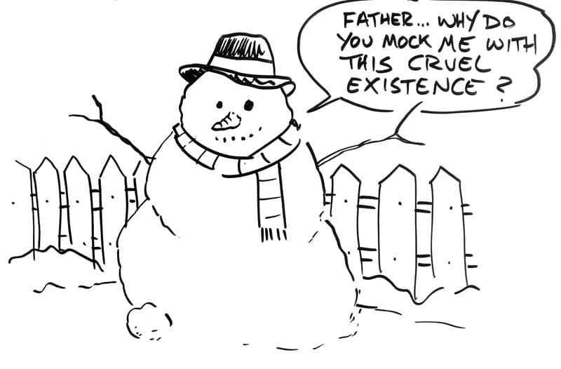 Drawing of a snowman saying, "Father … why do you mock me with this cruel existence?"
