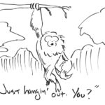 Drawing of an ape hanging from a tree branch. "Just hangin' out. You?"