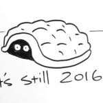 Drawing of a turtle hiding in its shell with the caption, "it's still 2016."