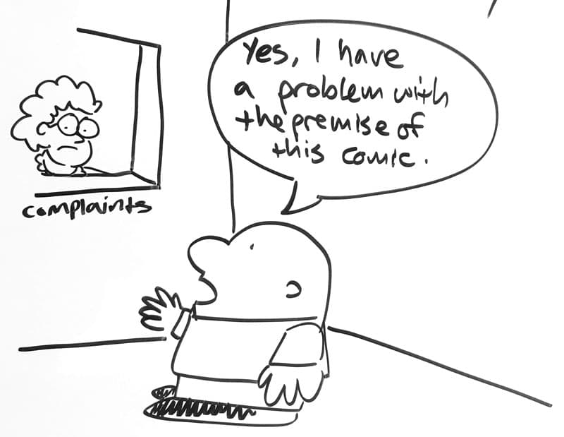 Drawing of Ziggy at a complaints window. "Yes, I have a problem with the premise of this joke."