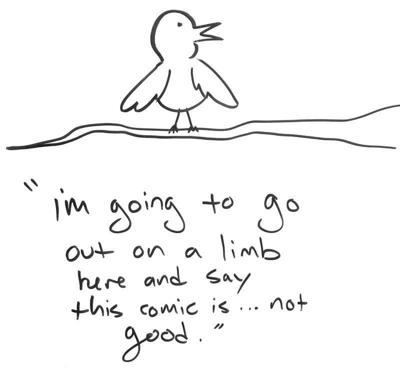 Drawing of a bird on a tree branch saying, "I'm going to go out on a limb and say this comic is … not good."