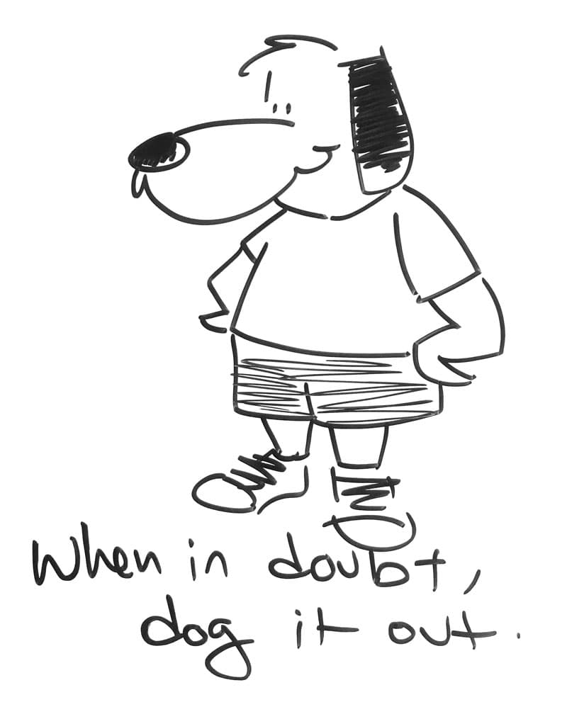 A cartoon dog in human clothes. "When in doubt, dog it out."