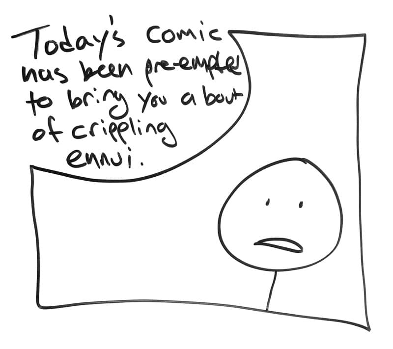 A stick figure saying, "today's comic has been pre-empted to bring you a bout of crippling ennui."