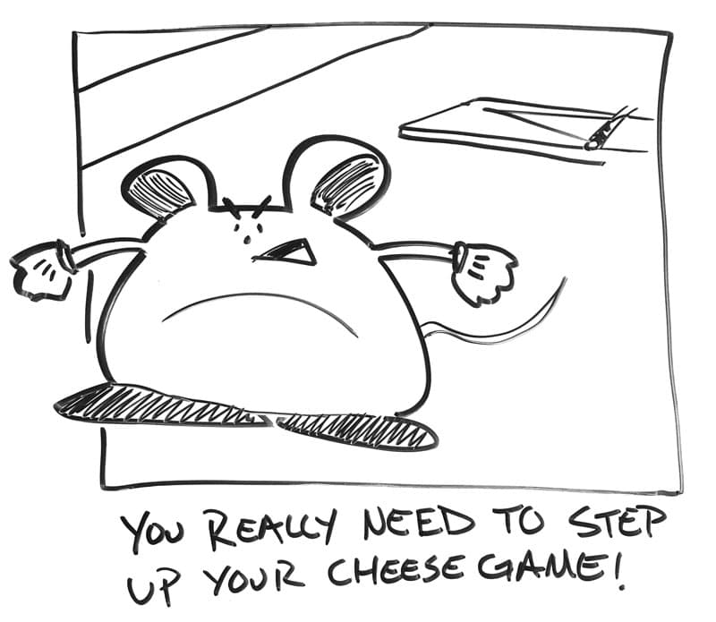 Drawing of an angry mouse with an empty mousetrap in the background. "You really need to step up your cheese game!"